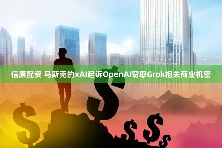 信康配资 马斯克的xAI起诉OpenAI窃取Grok相关商业机密